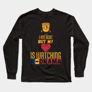 I Am Here But My Heart Is Watching K-Drama Long Sleeve T-Shirt